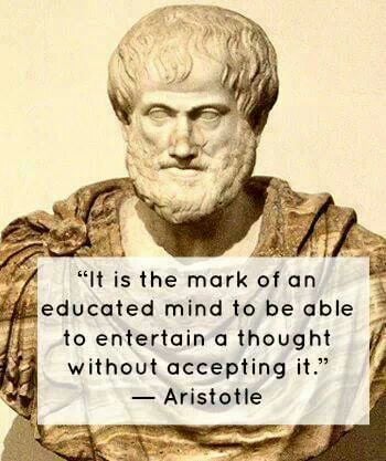 It is the mark of an educated mind to be able to entertain a thought without accepting it.